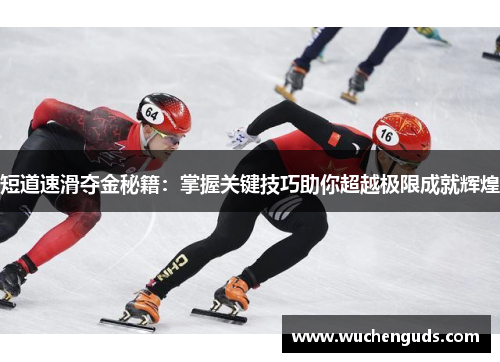 短道速滑夺金秘籍：掌握关键技巧助你超越极限成就辉煌