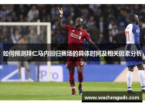 如何预测拜仁马内回归赛场的具体时间及相关因素分析