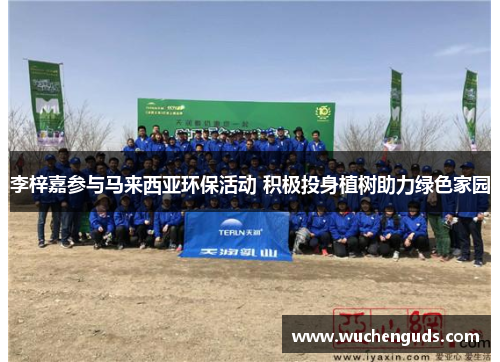 李梓嘉参与马来西亚环保活动 积极投身植树助力绿色家园